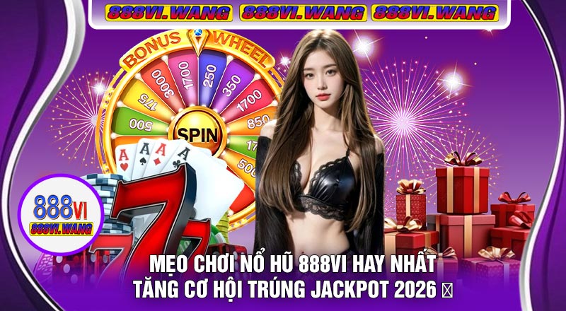 Mẹo Chơi Nổ Hũ 888vi Hay Nhất – Tăng Cơ Hội Trúng Jackpot 2026 🎰